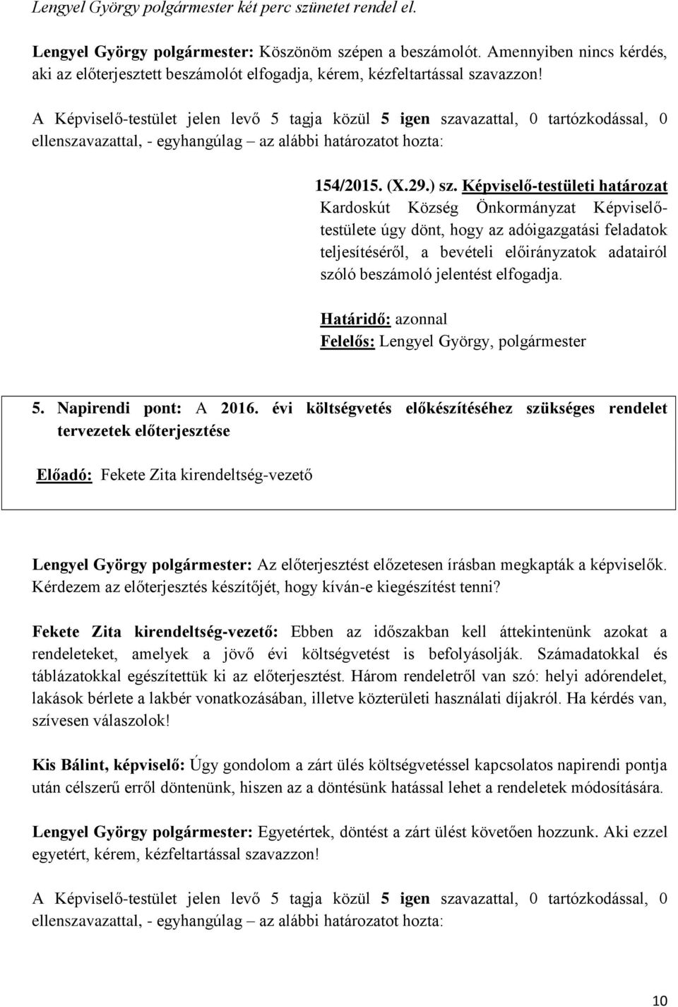 Képviselő-testületi határozat Kardoskút Község Önkormányzat Képviselőtestülete úgy dönt, hogy az adóigazgatási feladatok teljesítéséről, a bevételi előirányzatok adatairól szóló beszámoló jelentést