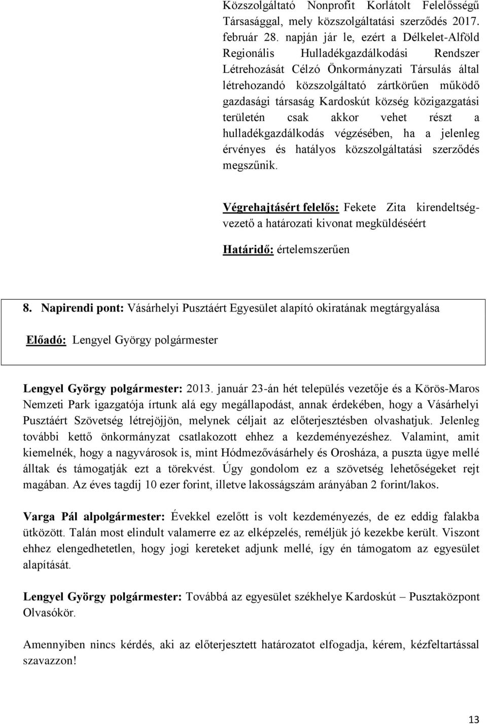 Kardoskút község közigazgatási területén csak akkor vehet részt a hulladékgazdálkodás végzésében, ha a jelenleg érvényes és hatályos közszolgáltatási szerződés megszűnik.