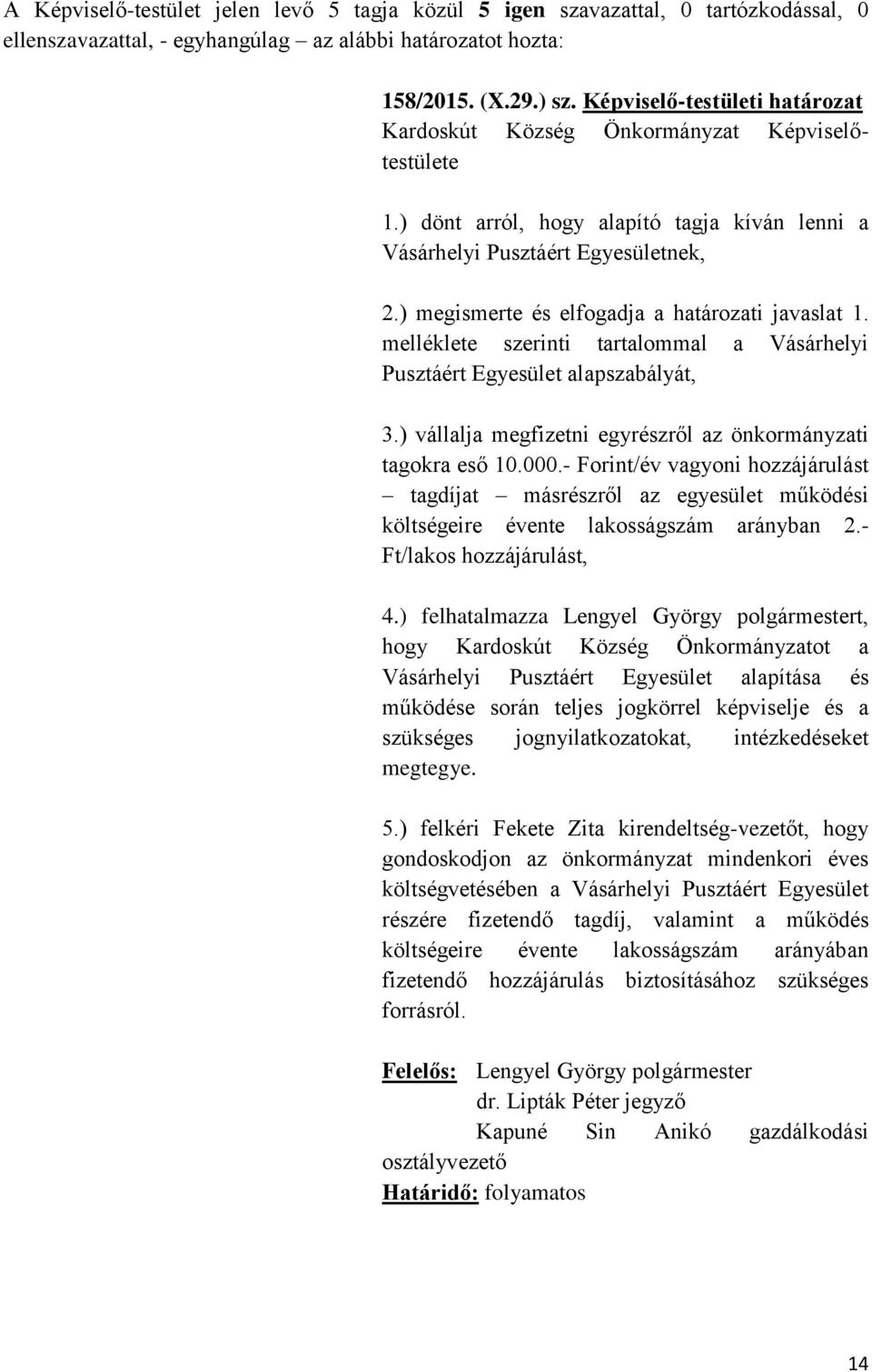 000.- Forint/év vagyoni hozzájárulást tagdíjat másrészről az egyesület működési költségeire évente lakosságszám arányban 2.- Ft/lakos hozzájárulást, 4.