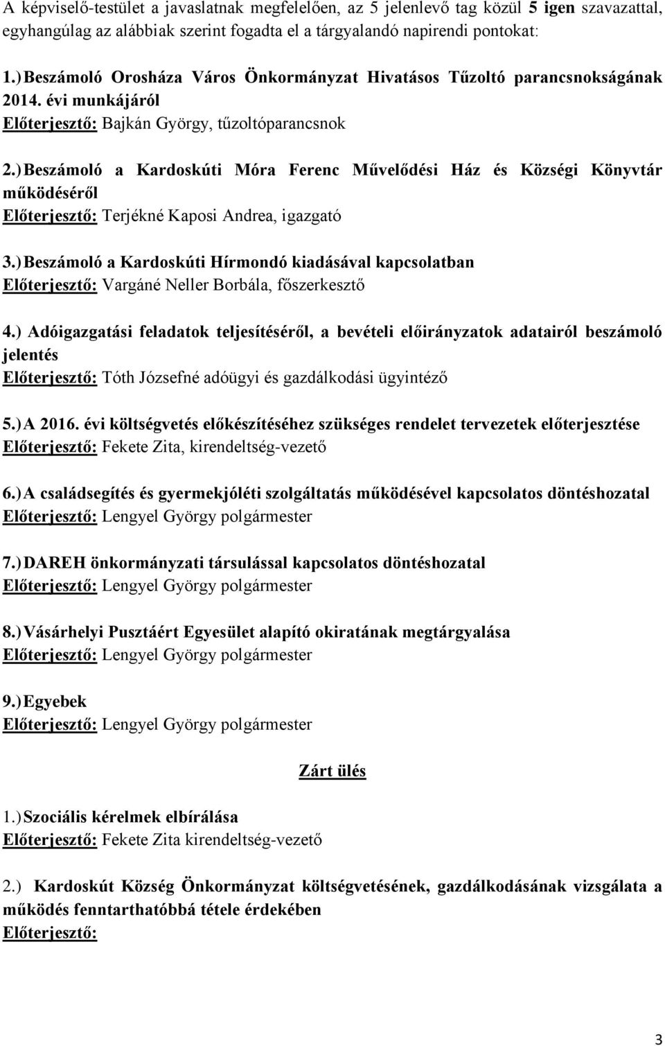 ) Beszámoló a Kardoskúti Móra Ferenc Művelődési Ház és Községi Könyvtár működéséről Előterjesztő: Terjékné Kaposi Andrea, igazgató 3.