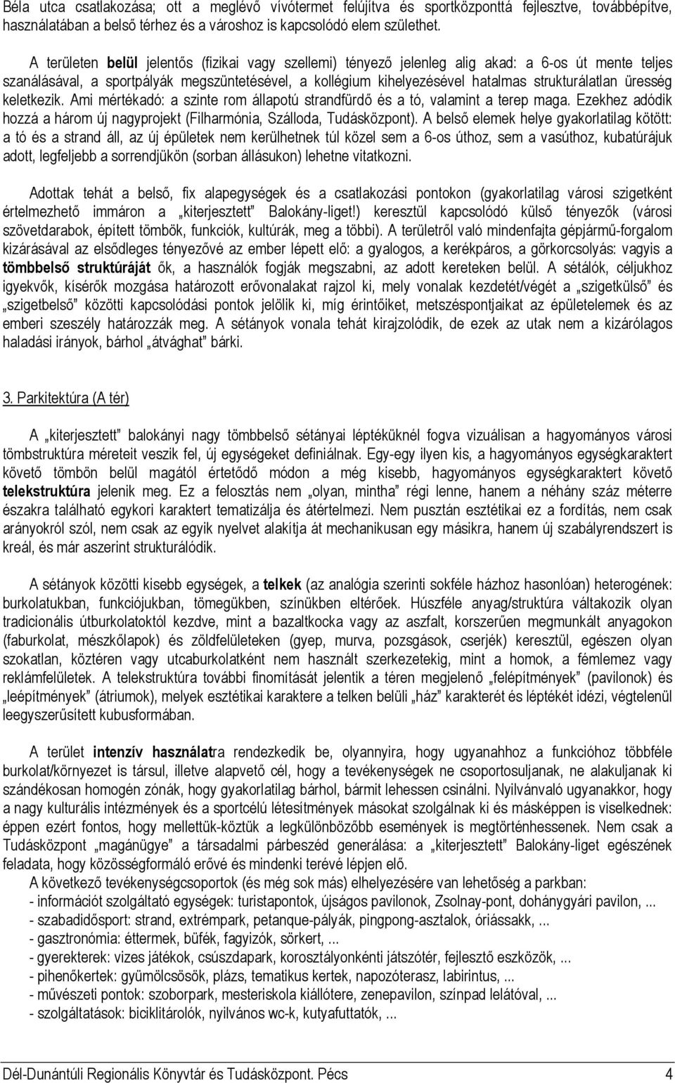 üresség keletkezik. Ami mértékadó: a szinte rom állapotú strandfürdő és a tó, valamint a terep maga. Ezekhez adódik hozzá a három új nagyprojekt (Filharmónia, Szálloda, Tudásközpont).