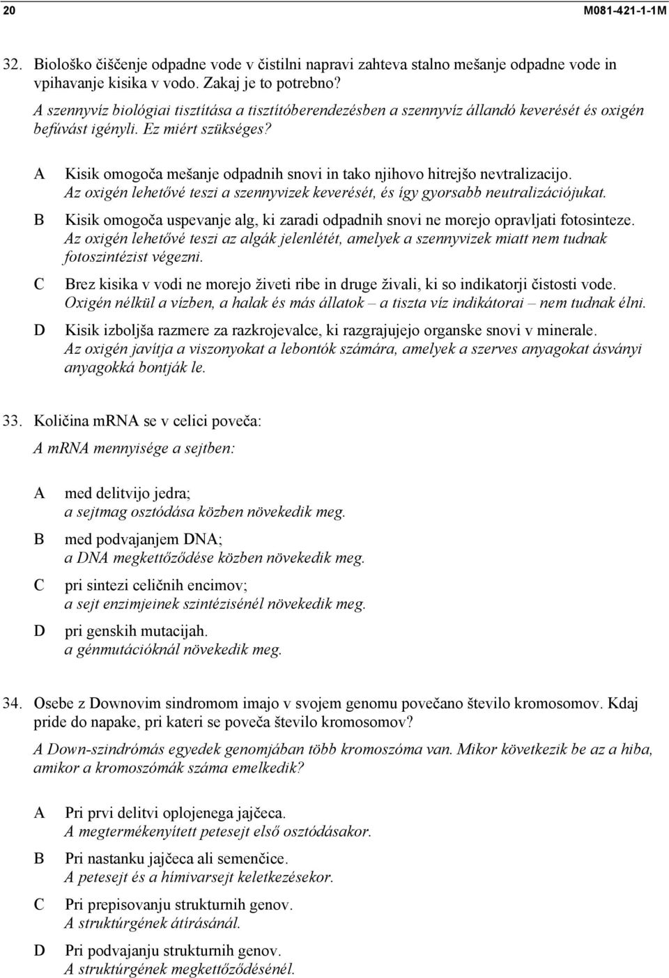 Kisik omogoča mešanje odpadnih snovi in tako njihovo hitrejšo nevtralizacijo. z oxigén lehetővé teszi a szennyvizek keverését, és így gyorsabb neutralizációjukat.