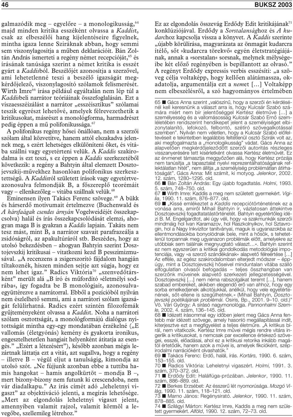 Beszélôjét azonosítja a szerzôvel, ami lehetetlenné teszi a beszélô igazságát megkérdôjelezô, viszonylagosító szólamok felismerését.