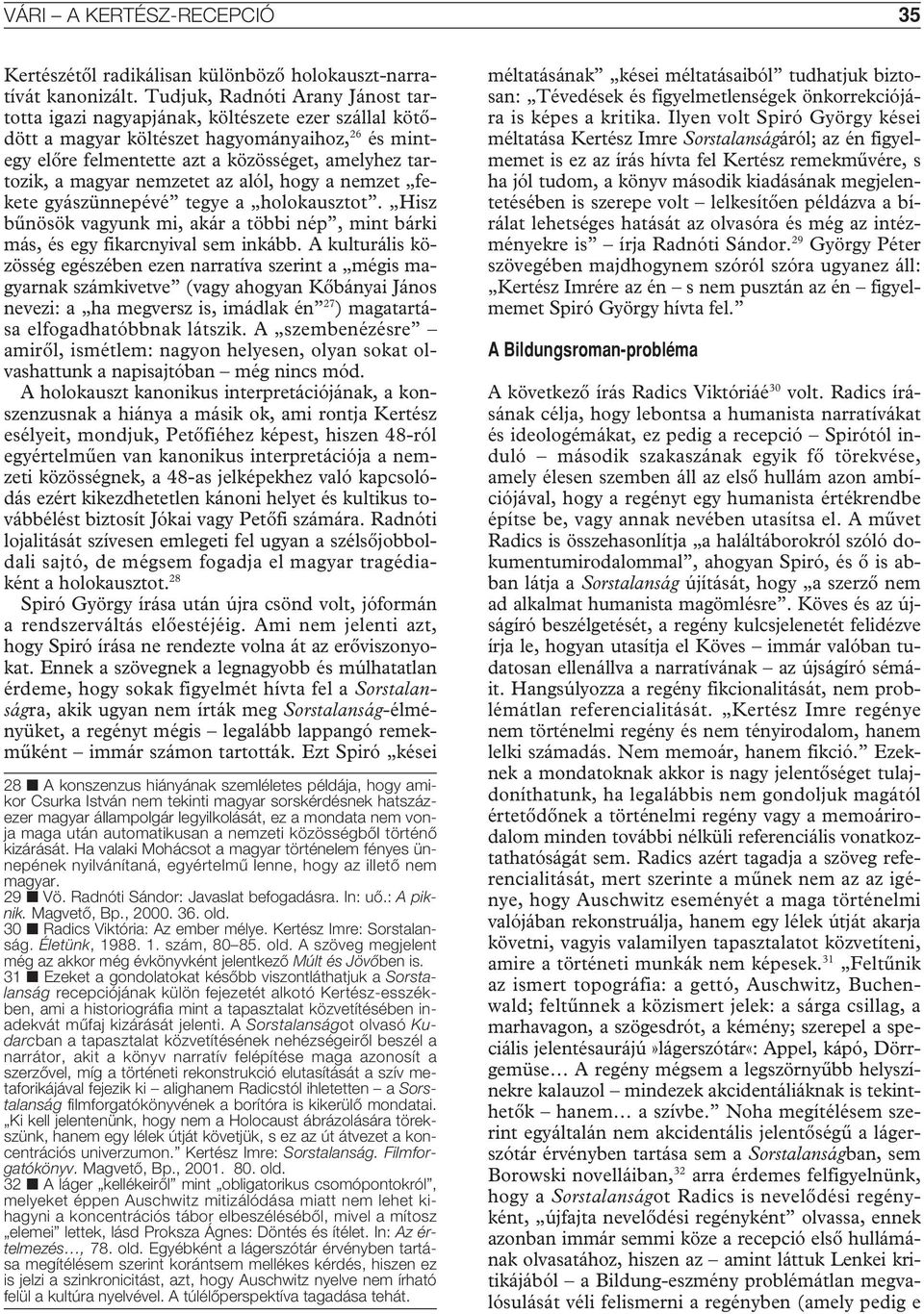 magyar nemzetet az alól, hogy a nemzet fekete gyászünnepévé tegye a holokausztot. Hisz bûnösök vagyunk mi, akár a többi nép, mint bárki más, és egy fikarcnyival sem inkább.