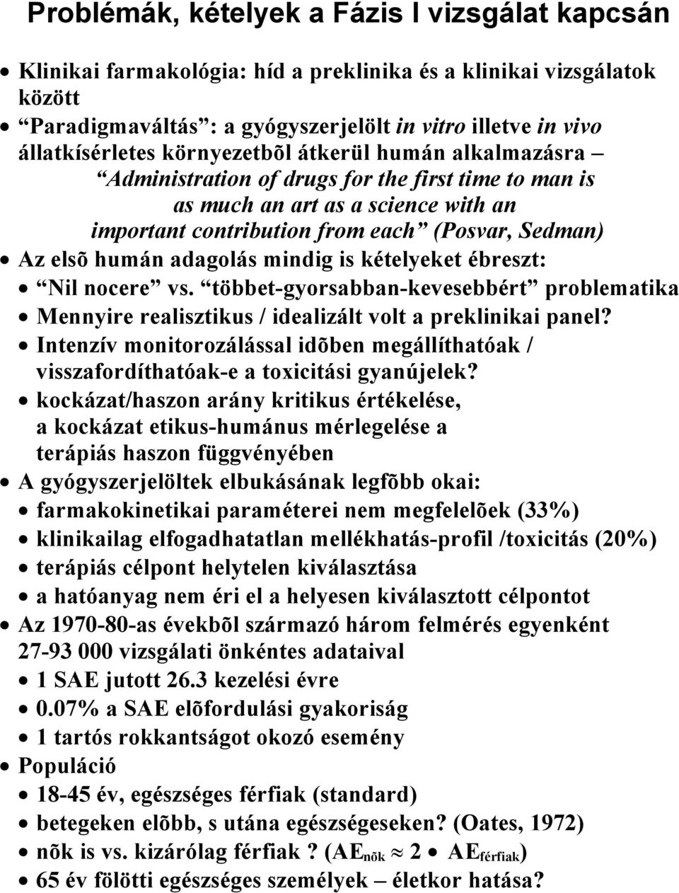 adagolás mindig is kételyeket ébreszt: Nil nocere vs. többet-gyorsabban-kevesebbért problematika Mennyire realisztikus / idealizált volt a preklinikai panel?