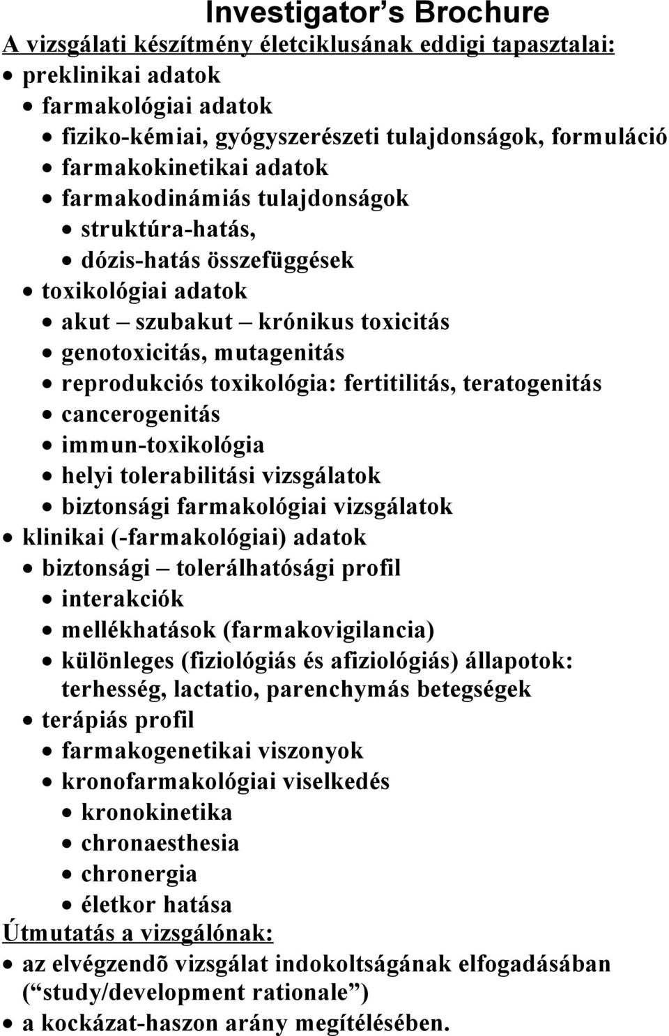 teratogenitás cancerogenitás immun-toxikológia helyi tolerabilitási vizsgálatok biztonsági farmakológiai vizsgálatok klinikai (-farmakológiai) adatok biztonsági tolerálhatósági profil interakciók