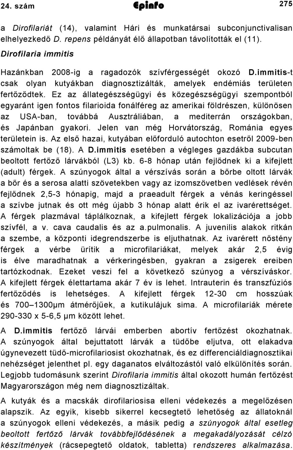 Ez az állategészségügyi és közegészségügyi szempontból egyaránt igen fontos filarioida fonálféreg az amerikai földrészen, különösen az USA-ban, továbbá Ausztráliában, a mediterrán országokban, és