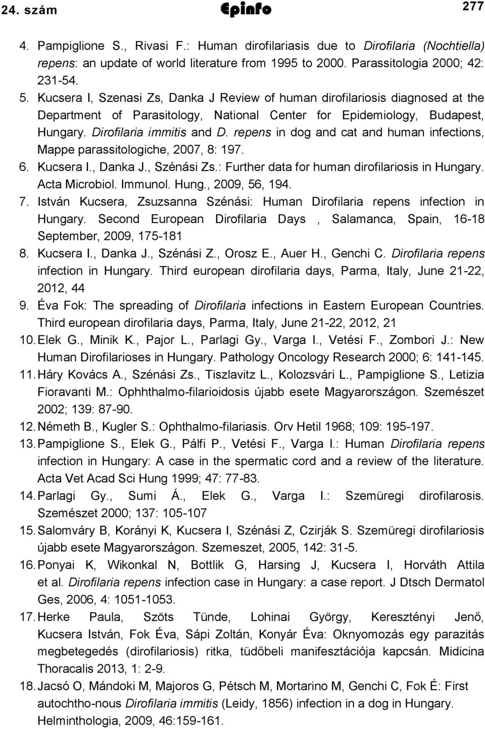 repens in dog and cat and human infections, Mappe parassitologiche, 2007, 8: 197. 6. Kucsera I., Danka J., Szénási Zs.: Further data for human dirofilariosis in Hungary. Acta Microbiol. Immunol. Hung., 2009, 56, 194.