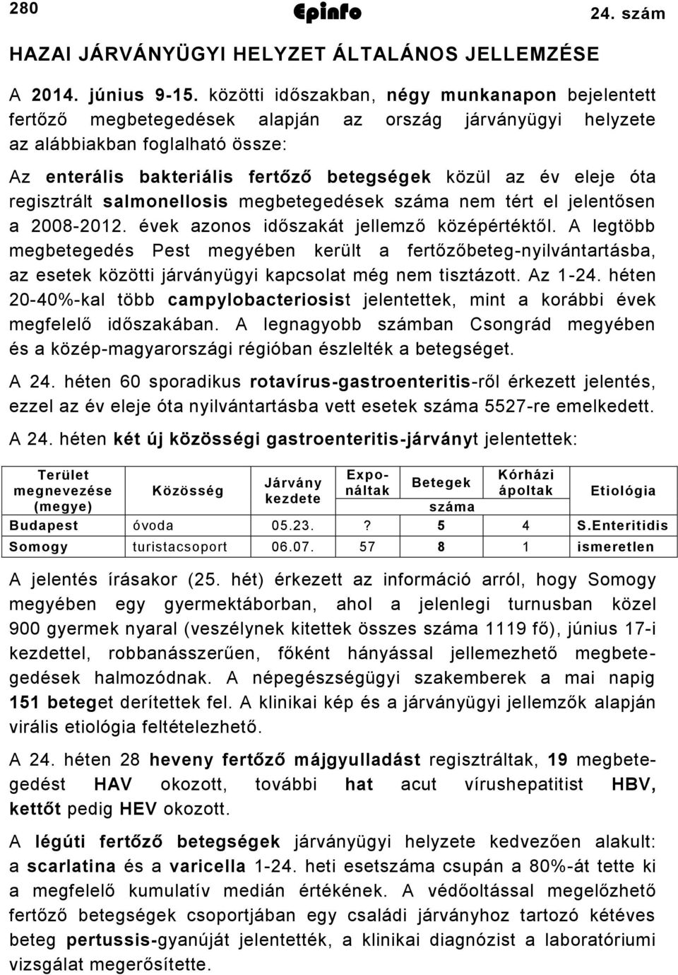 eleje óta regisztrált salmonellosis megbetegedések száma nem tért el jelentősen a 2008-2012. évek azonos időszakát jellemző középértéktől.