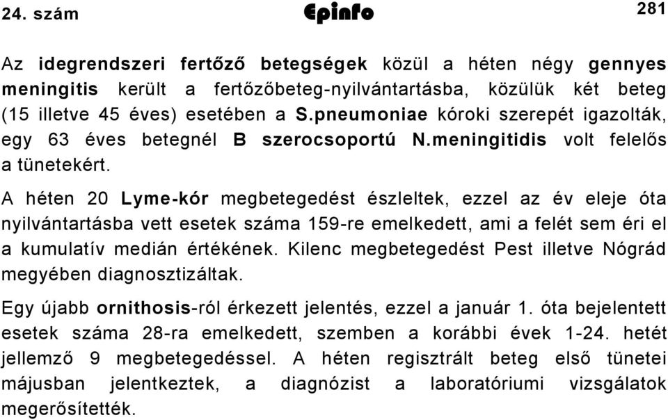 A héten 20 Lyme-kór megbetegedést észleltek, ezzel az év eleje óta nyilvántartásba vett esetek száma 159-re emelkedett, ami a felét sem éri el a kumulatív medián értékének.