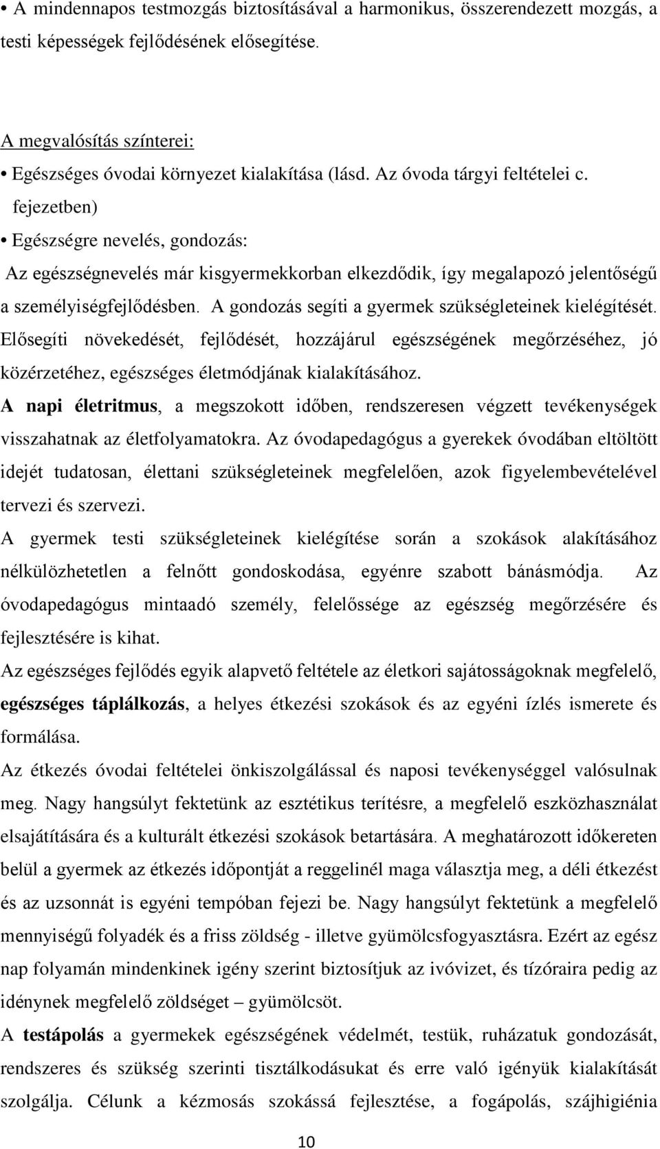 A gondozás segíti a gyermek szükségleteinek kielégítését. Elősegíti növekedését, fejlődését, hozzájárul egészségének megőrzéséhez, jó közérzetéhez, egészséges életmódjának kialakításához.