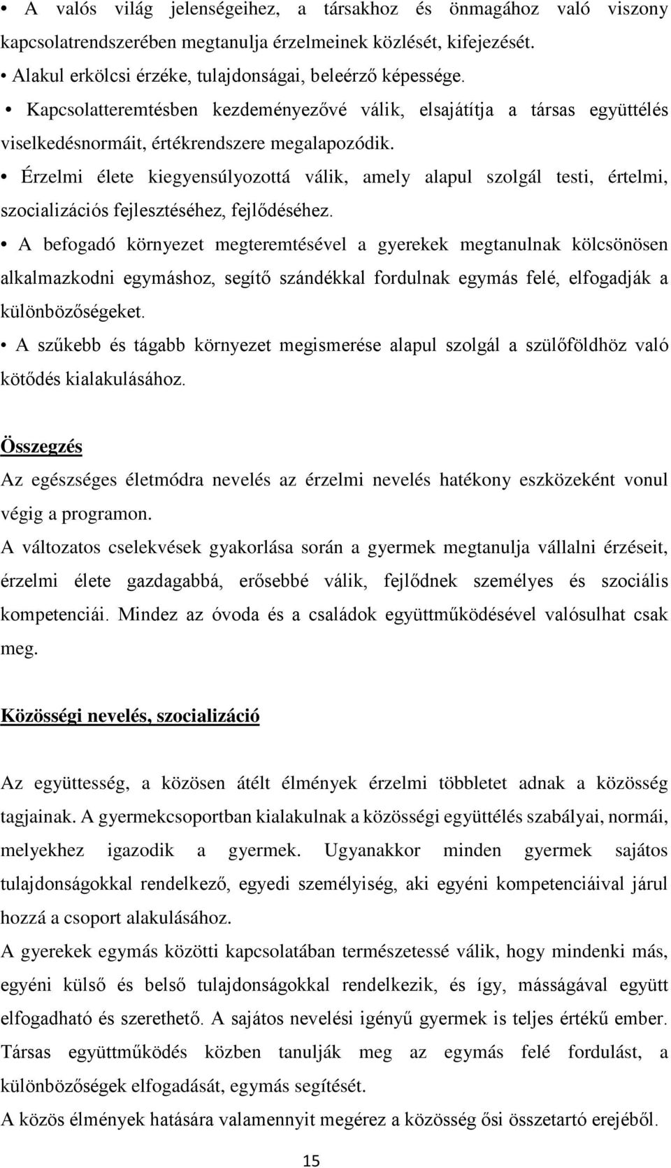 Érzelmi élete kiegyensúlyozottá válik, amely alapul szolgál testi, értelmi, szocializációs fejlesztéséhez, fejlődéséhez.