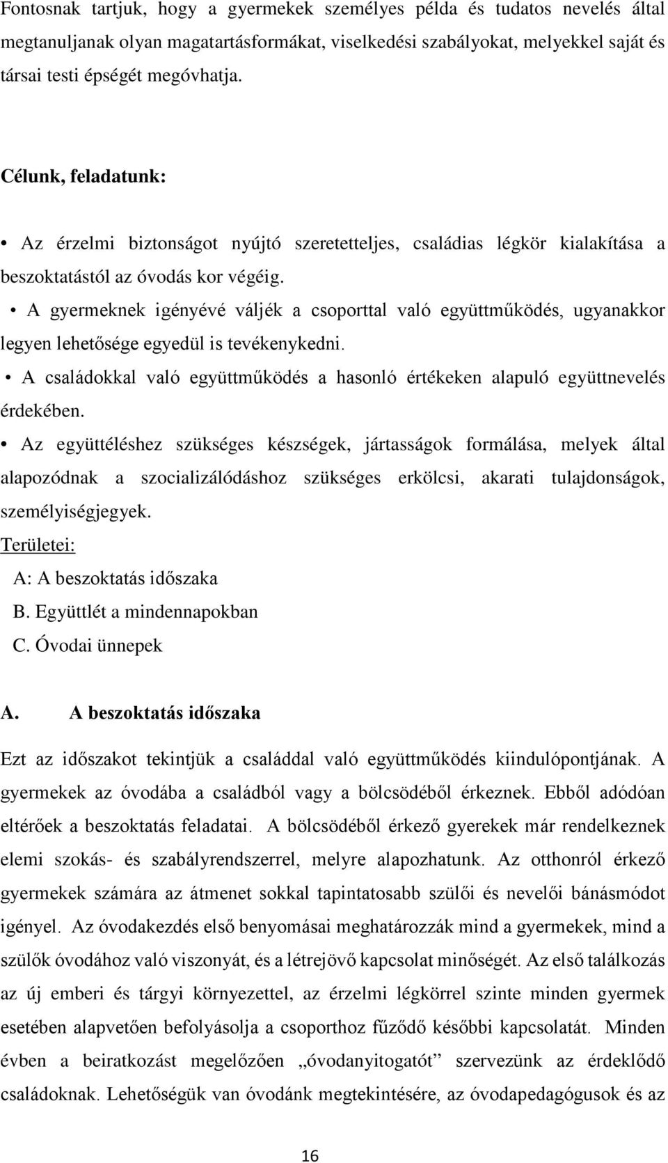 A gyermeknek igényévé váljék a csoporttal való együttműködés, ugyanakkor legyen lehetősége egyedül is tevékenykedni.