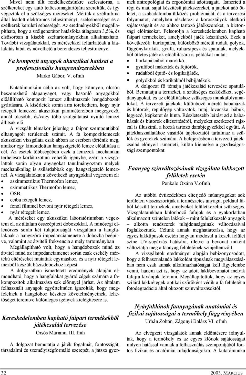 Az eredményekből megállapítható, hogy a szélgenerátor hatásfoka átlagosan 3,5%, és elsősorban a kisebb széltartományokban alkalmazható.