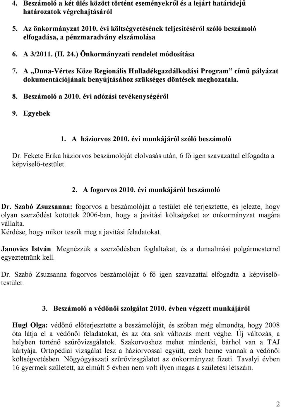 A Duna-Vértes Köze Regionális Hulladékgazdálkodási Program című pályázat dokumentációjának benyújtásához szükséges döntések meghozatala. 8. Beszámoló a 2010. évi adózási tevékenységéről 9. Egyebek 1.
