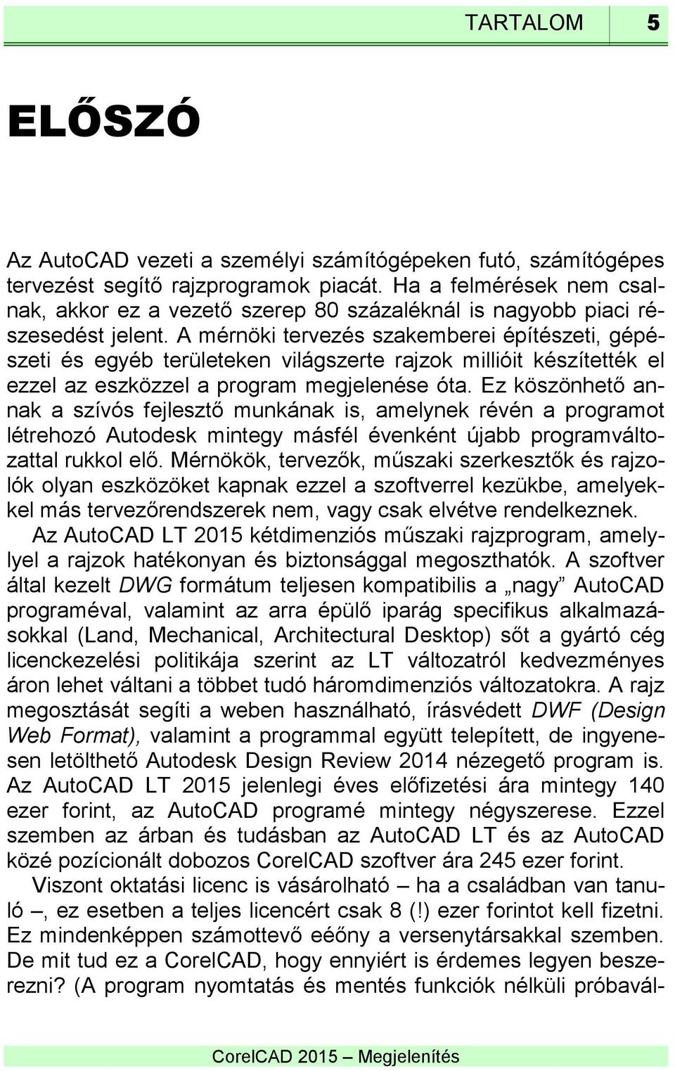 A mérnöki tervezés szakemberei építészeti, gépészeti és egyéb területeken világszerte rajzok millióit készítették el ezzel az eszközzel a program megjelenése óta.