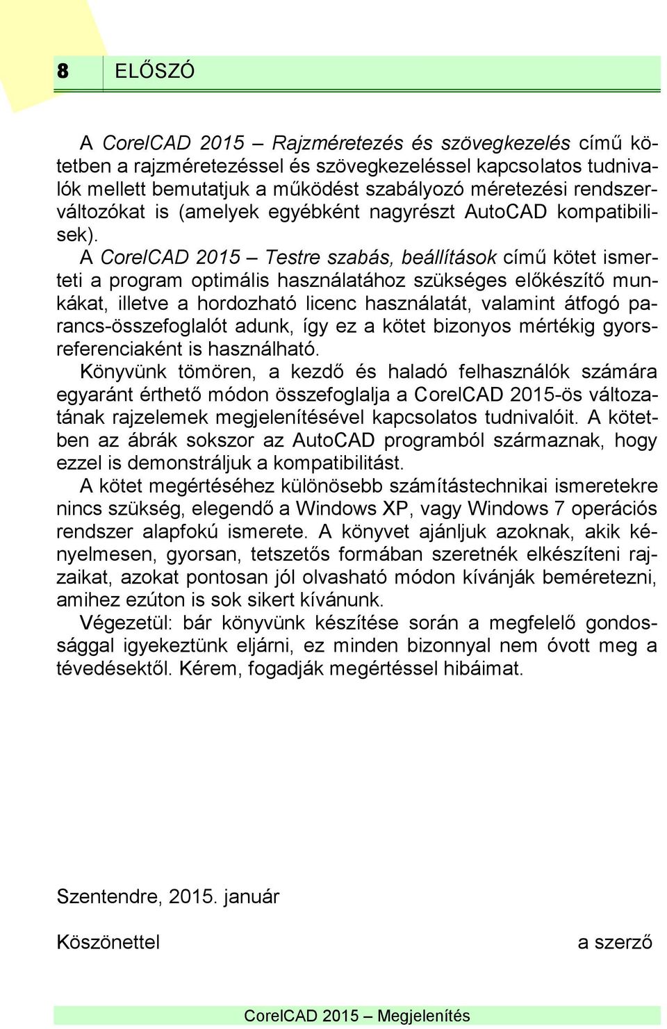 A CorelCAD 2015 Testre szabás, beállítások című kötet ismerteti a program optimális használatához szükséges előkészítő munkákat, illetve a hordozható licenc használatát, valamint átfogó