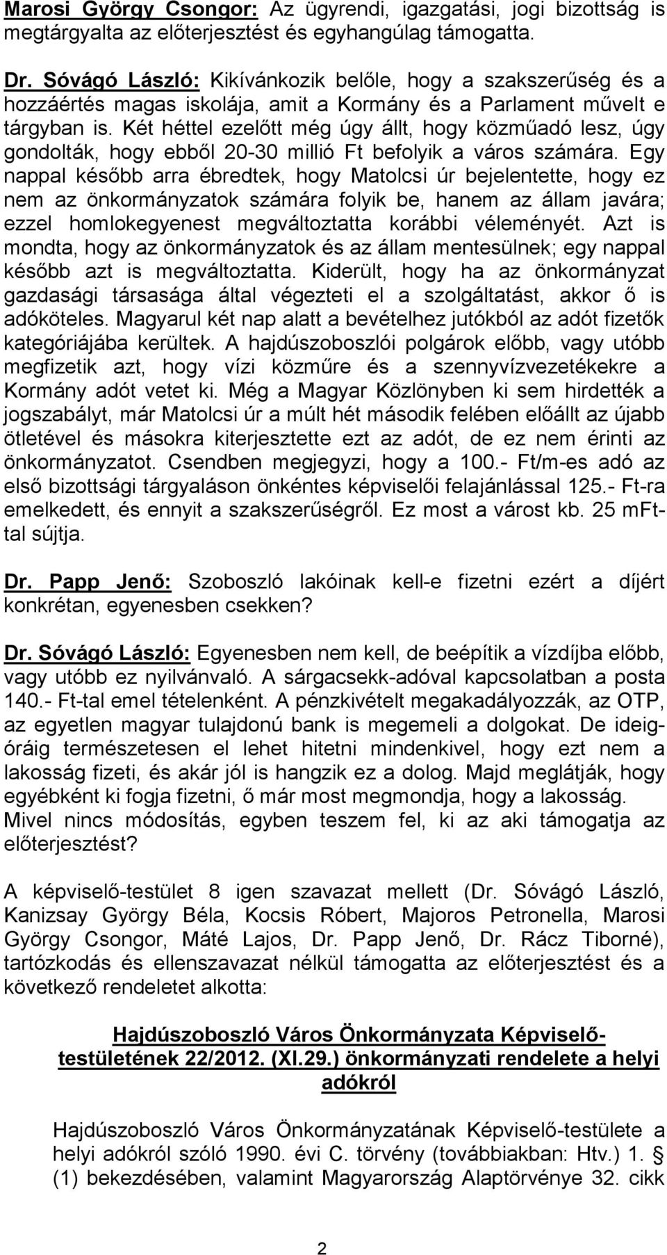 Két héttel ezelőtt még úgy állt, hogy közműadó lesz, úgy gondolták, hogy ebből 20-30 millió Ft befolyik a város számára.