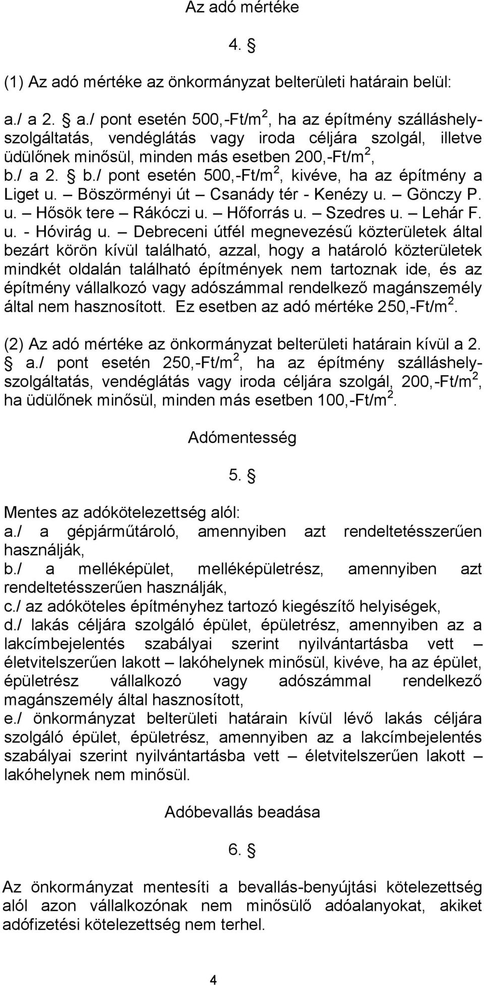 Debreceni útfél megnevezésű közterületek által bezárt körön kívül található, azzal, hogy a határoló közterületek mindkét oldalán található építmények nem tartoznak ide, és az építmény vállalkozó vagy