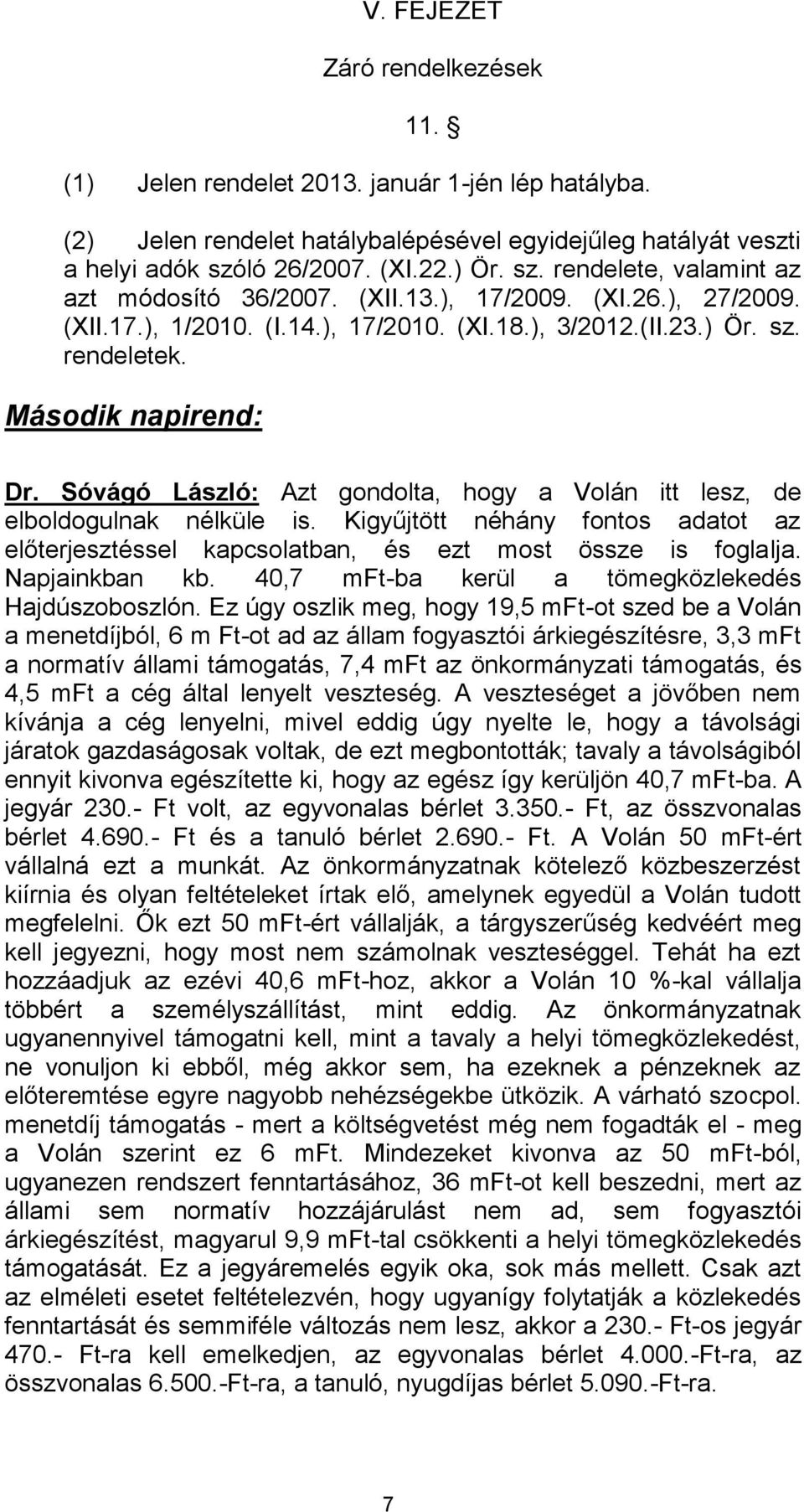 Második napirend: Dr. Sóvágó László: Azt gondolta, hogy a Volán itt lesz, de elboldogulnak nélküle is. Kigyűjtött néhány fontos adatot az előterjesztéssel kapcsolatban, és ezt most össze is foglalja.