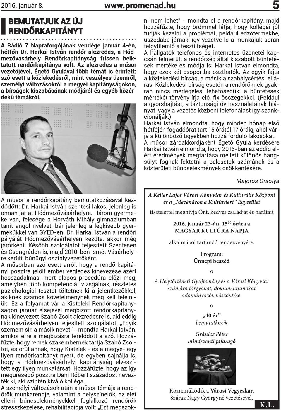 Az alezredes a műsor vezetőjével, Égető Gyulával több témát is érintett: szó esett a közlekedésről, mint veszélyes üzemről, személyi változásokról a megyei kapitányságokon, a bírságok kiszabásának