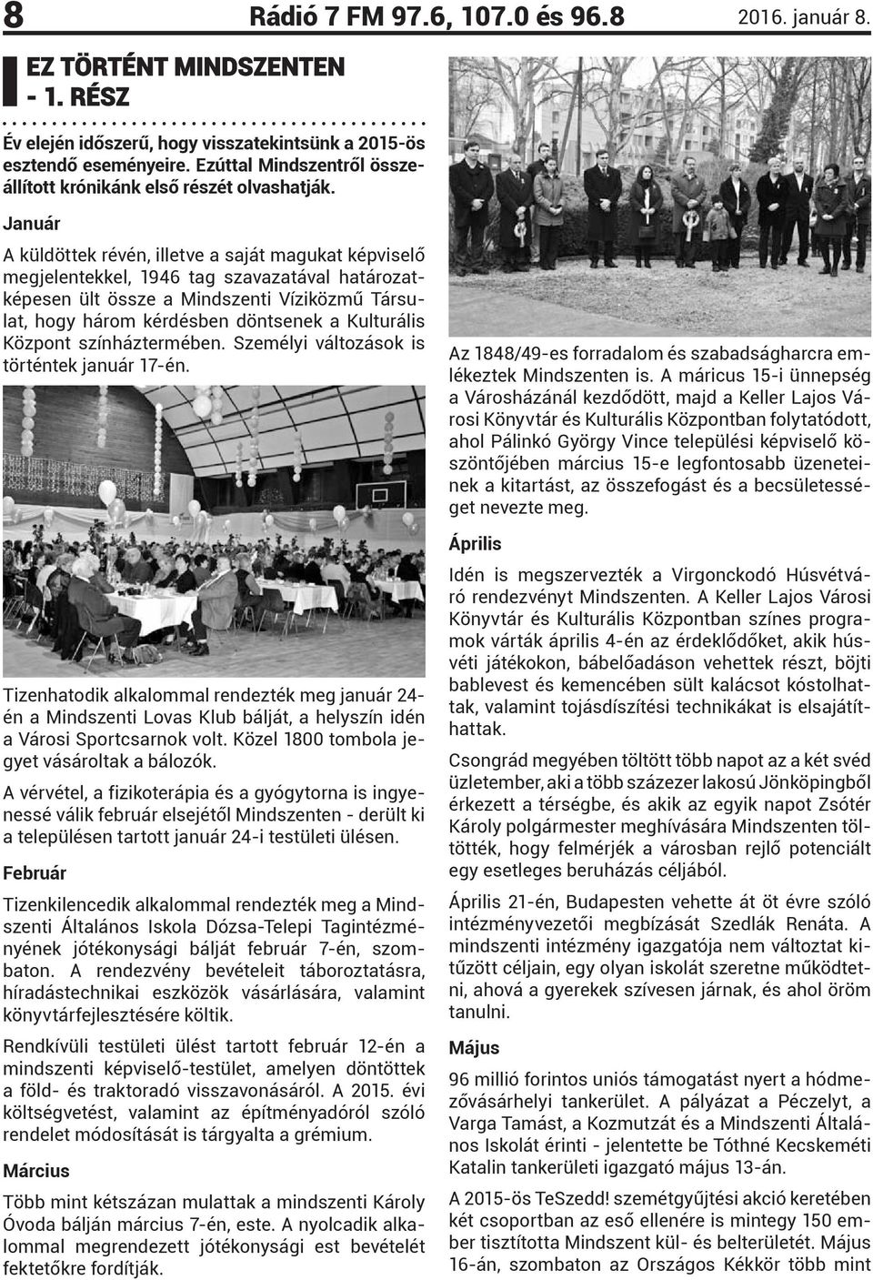 Január A küldöttek révén, illetve a saját magukat képviselő megjelentekkel, 1946 tag szavazatával határozatképesen ült össze a Mindszenti Víziközmű Társulat, hogy három kérdésben döntsenek a