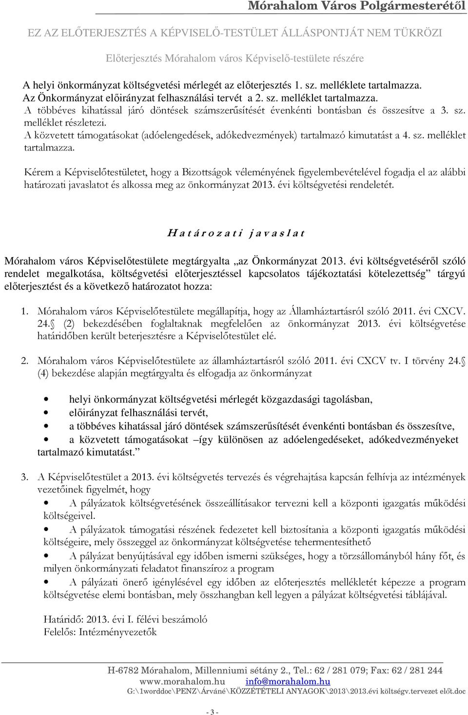 A többéves kihatással járó döntések számszerűsítését évenkénti bontásban és összesítve a 3. sz. melléklet részletezi.