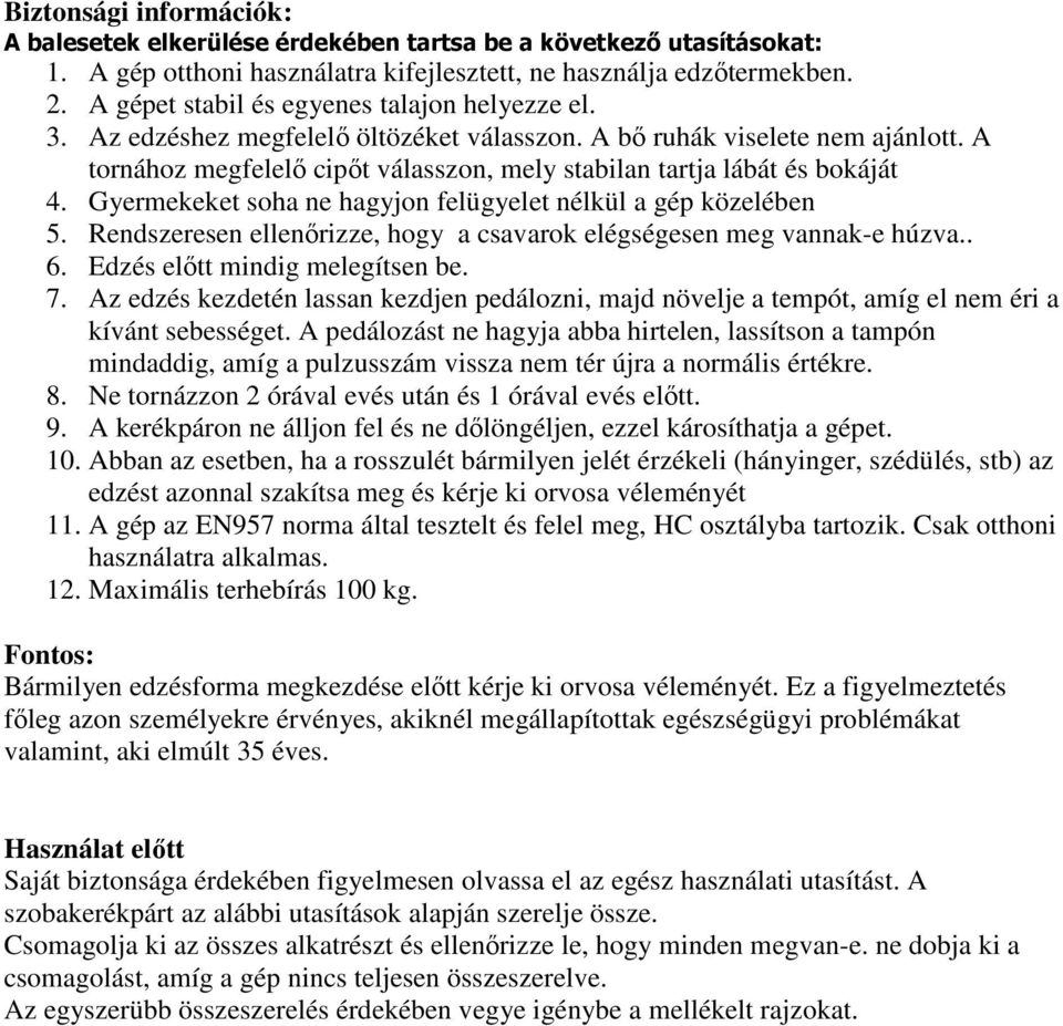 A tornához megfelelı cipıt válasszon, mely stabilan tartja lábát és bokáját 4. Gyermekeket soha ne hagyjon felügyelet nélkül a gép közelében 5.