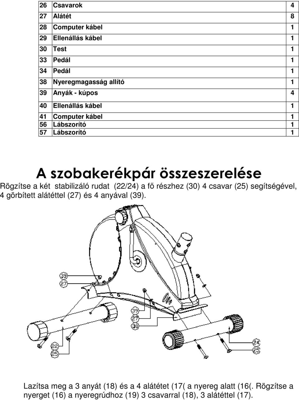 két stabilizáló rudat (22/24) a fı részhez (30) 4 csavar (25) segítségével, 4 görbített alátéttel (27) és 4 anyával (39).