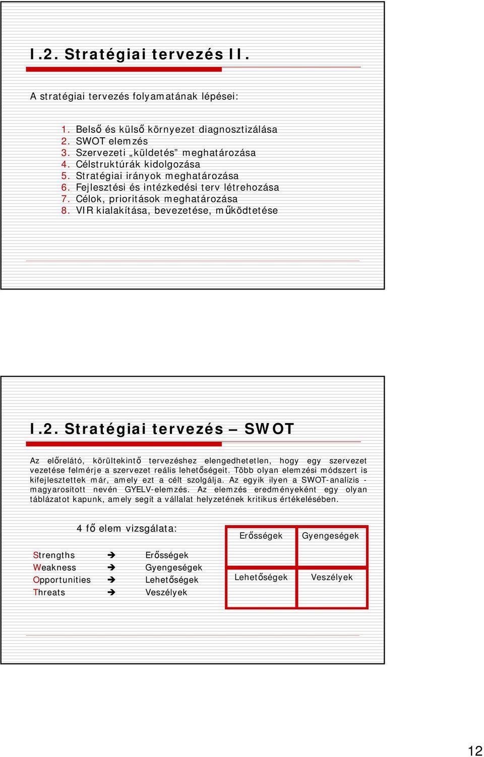 Stratégiai tervezés SWOT Az előrelátó, körültekintő tervezéshez elengedhetetlen, hogy egy szervezet vezetése felmérje a szervezet reális lehetőségeit.