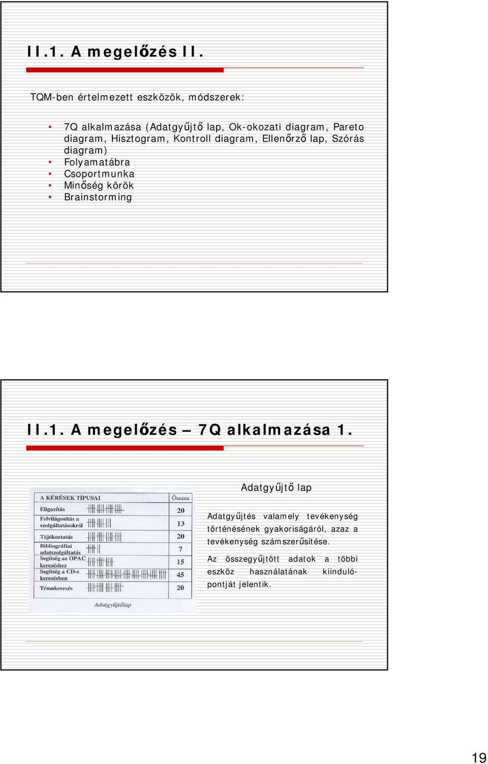 Hisztogram, Kontroll diagram, Ellenőrző lap, Szórás diagram) Folyamatábra Csoportmunka Minőség körök Brainstorming II.