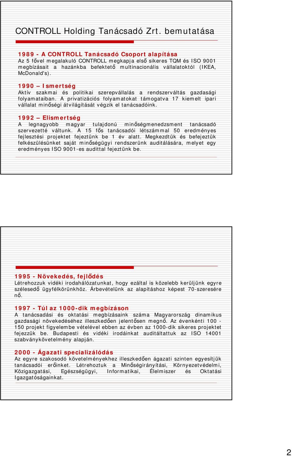 McDonald's). 1990 Ismertség Aktív szakmai és politikai szerepvállalás a rendszerváltás gazdasági folyamataiban.