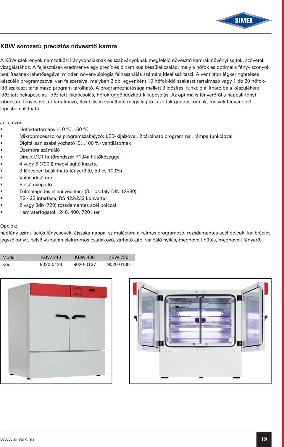 A ventilátor légkeringtetéses készülék programozóval van felszerelve, melyben 2 db, egyenként 10 hôfok-idô szakaszt tartalmazó vagy 1 db 20 hôfokidô szakaszt tartalmazó program tárolható.