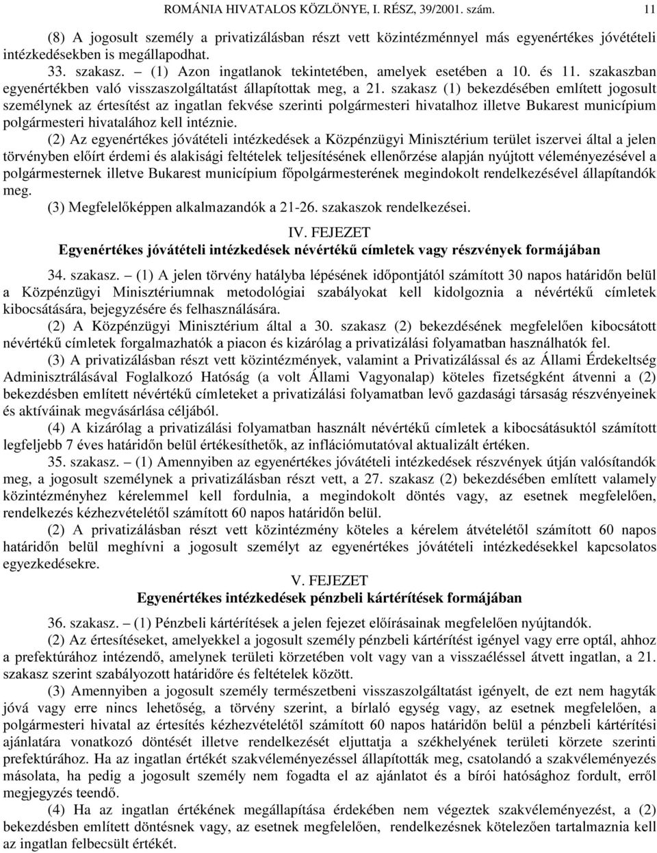 szakasz (1) bekezdésében említett jogosult személynek az értesítést az ingatlan fekvése szerinti polgármesteri hivatalhoz illetve Bukarest municípium polgármesteri hivatalához kell intéznie.