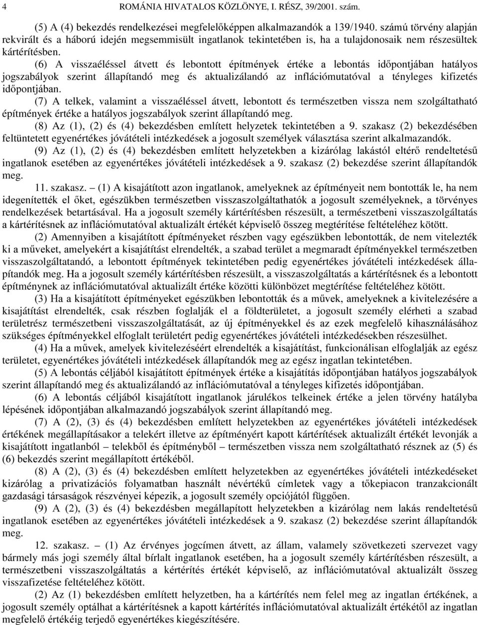 (6) A visszaéléssel átvett és lebontoww pstwppq\hn puwpnh D OHERQWiV LG SRQWMiEDQ KDWiO\RV jogszabályok szerint állapítandó meg és aktualizálandó az inflációmutatóval a tényleges kifizetés LG