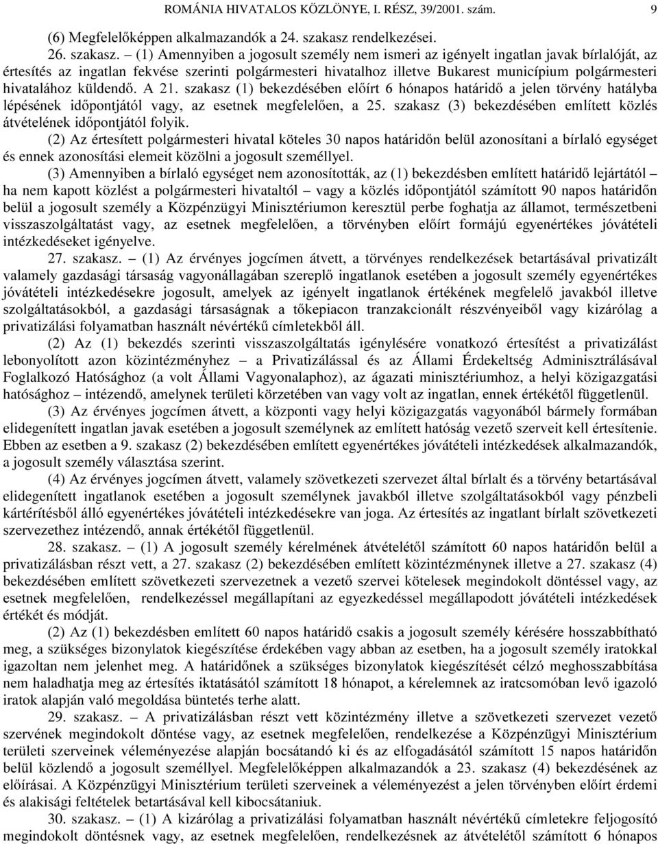 (1) Amennyiben a jogosult személy nem ismeri az igényelt ingatlan javak bírlalóját, az értesítés az ingatlan fekvése szerinti polgármesteri hivatalhoz illetve Bukarest municípium polgármesteri