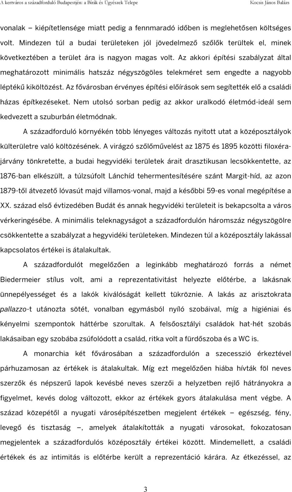 Az akkori építési szabályzat által meghatározott minimális hatszáz négyszögöles telekméret sem engedte a nagyobb léptékű kiköltözést.