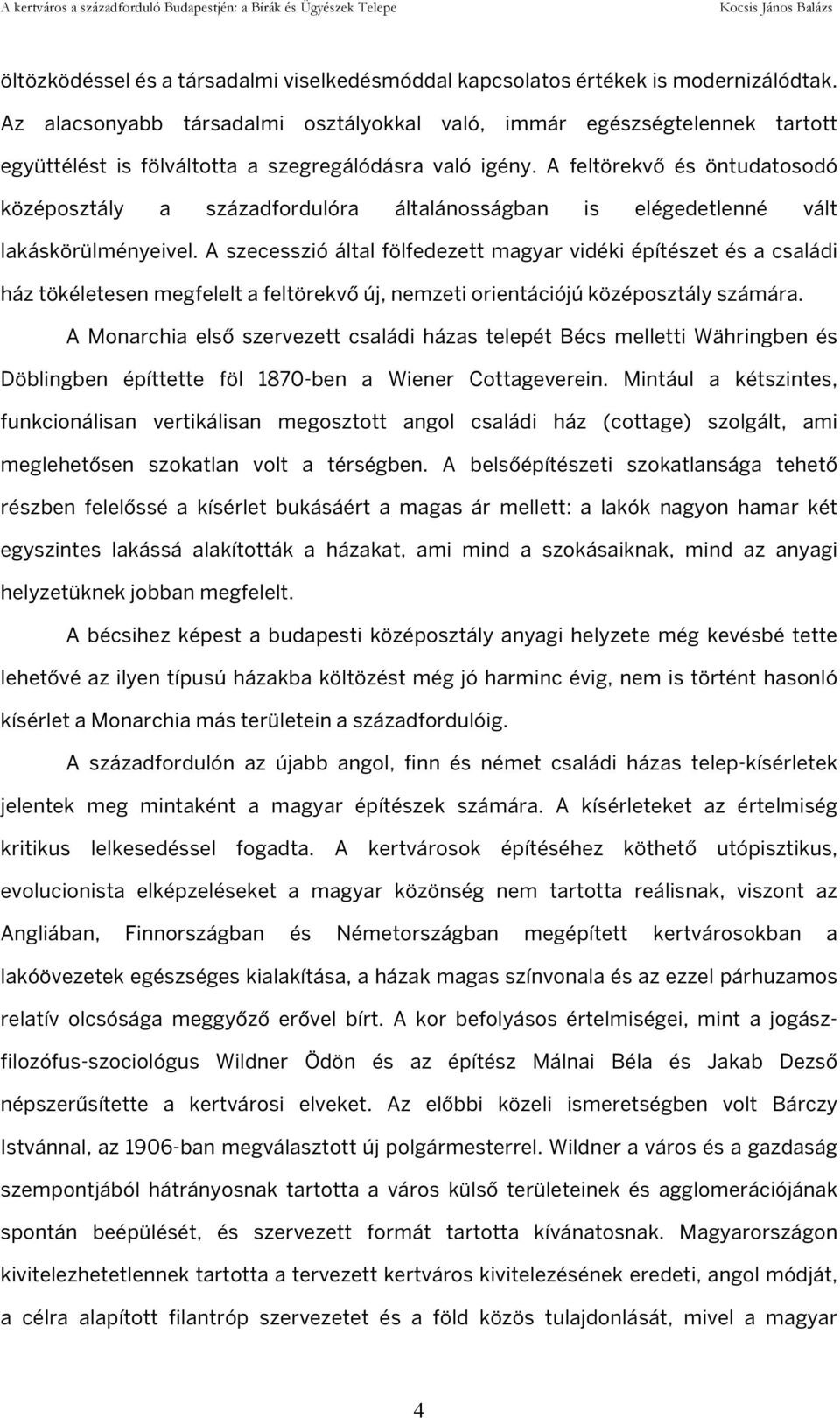 A feltörekvő és öntudatosodó középosztály a századfordulóra általánosságban is elégedetlenné vált lakáskörülményeivel.