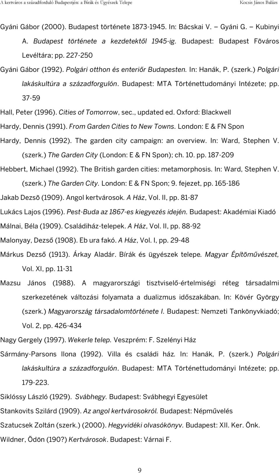 , updated ed. Oxford: Blackwell Hardy, Dennis (1991). From Garden Cities to New Towns. London: E & FN Spon Hardy, Dennis (1992). The garden city campaign: an overview. In: Ward, Stephen V. (szerk.