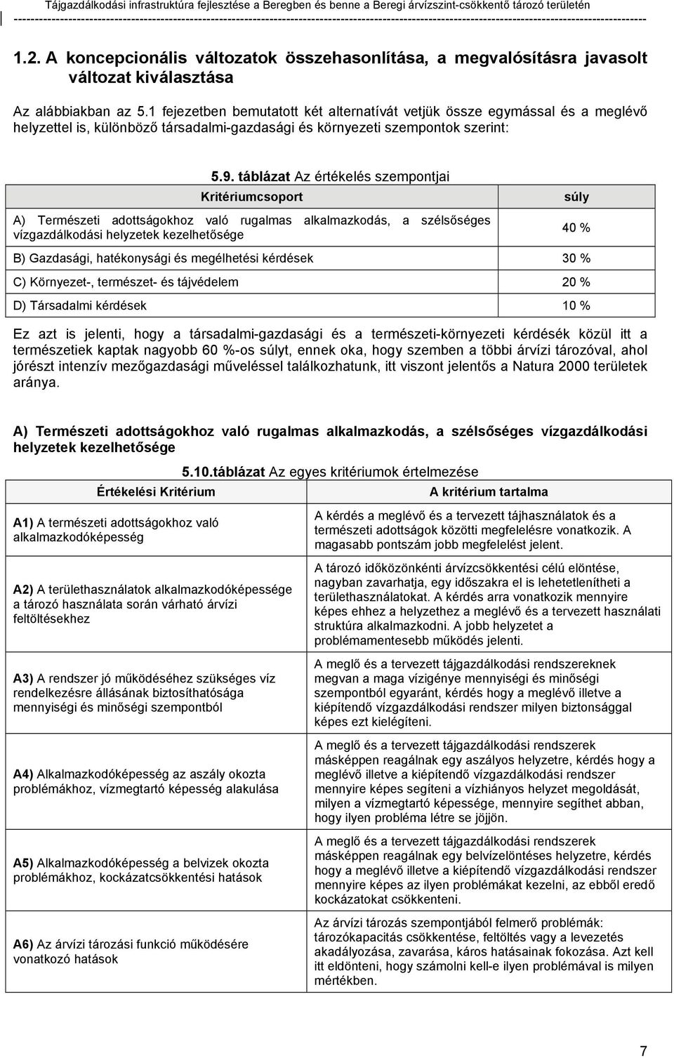 táblázat Az értékelés szempontjai Kritériumcsoport A) Természeti adottságokhoz való rugalmas alkalmazkodás, a szélsőséges vízgazdálkodási helyzetek kezelhetősége B) Gazdasági, hatékonysági és