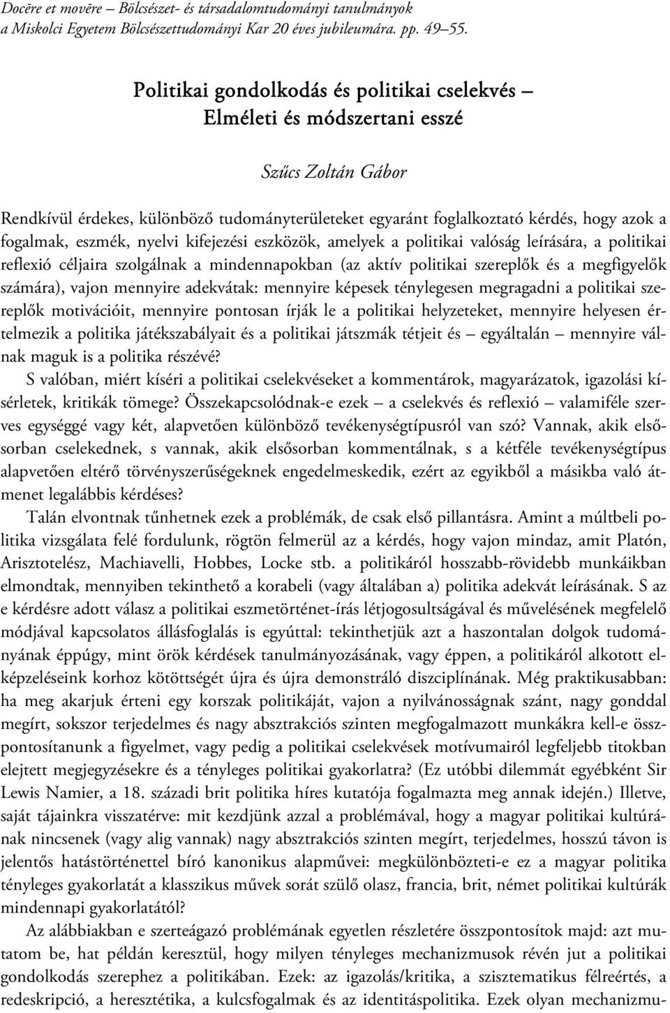 eszmék, nyelvi kifejezési eszközök, amelyek a politikai valóság leírására, a politikai reflexió céljaira szolgálnak a mindennapokban (az aktív politikai szereplők és a megfigyelők számára), vajon