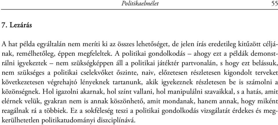 előzetesen részletesen kigondolt terveket következetesen végrehajtó lényeknek tartanunk, akik igyekeznek részletesen be is számolni a közönségnek.