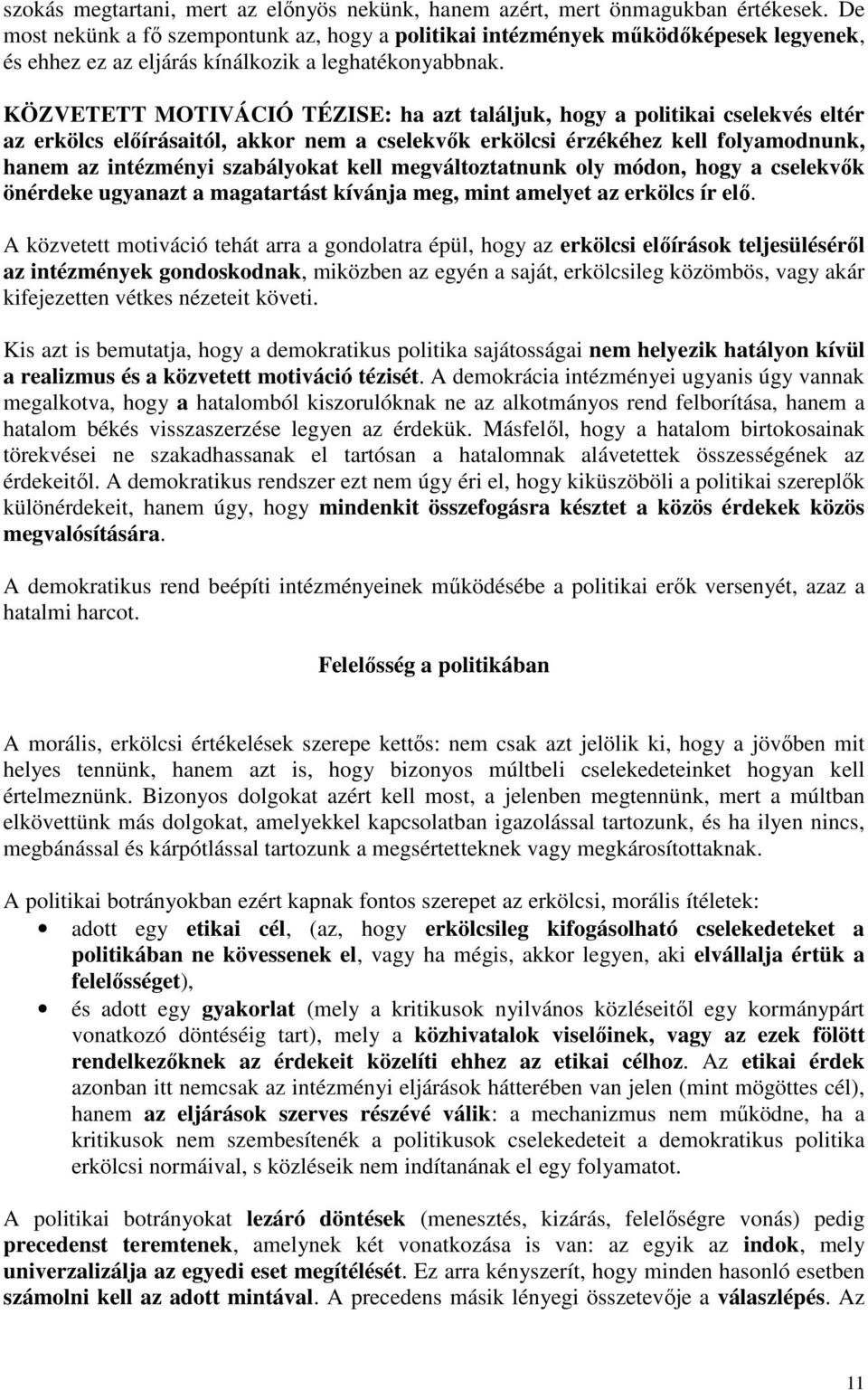 KÖZVETETT MOTIVÁCIÓ TÉZISE: ha azt találjuk, hogy a politikai cselekvés eltér az erkölcs előírásaitól, akkor nem a cselekvők erkölcsi érzékéhez kell folyamodnunk, hanem az intézményi szabályokat kell