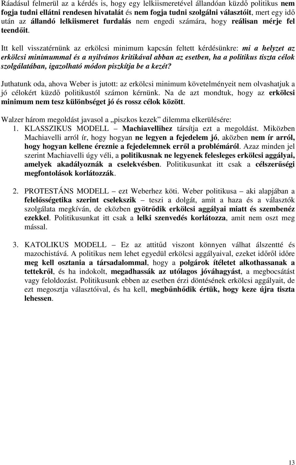 Itt kell visszatérnünk az erkölcsi minimum kapcsán feltett kérdésünkre: mi a helyzet az erkölcsi minimummal és a nyilvános kritikával abban az esetben, ha a politikus tiszta célok szolgálatában,