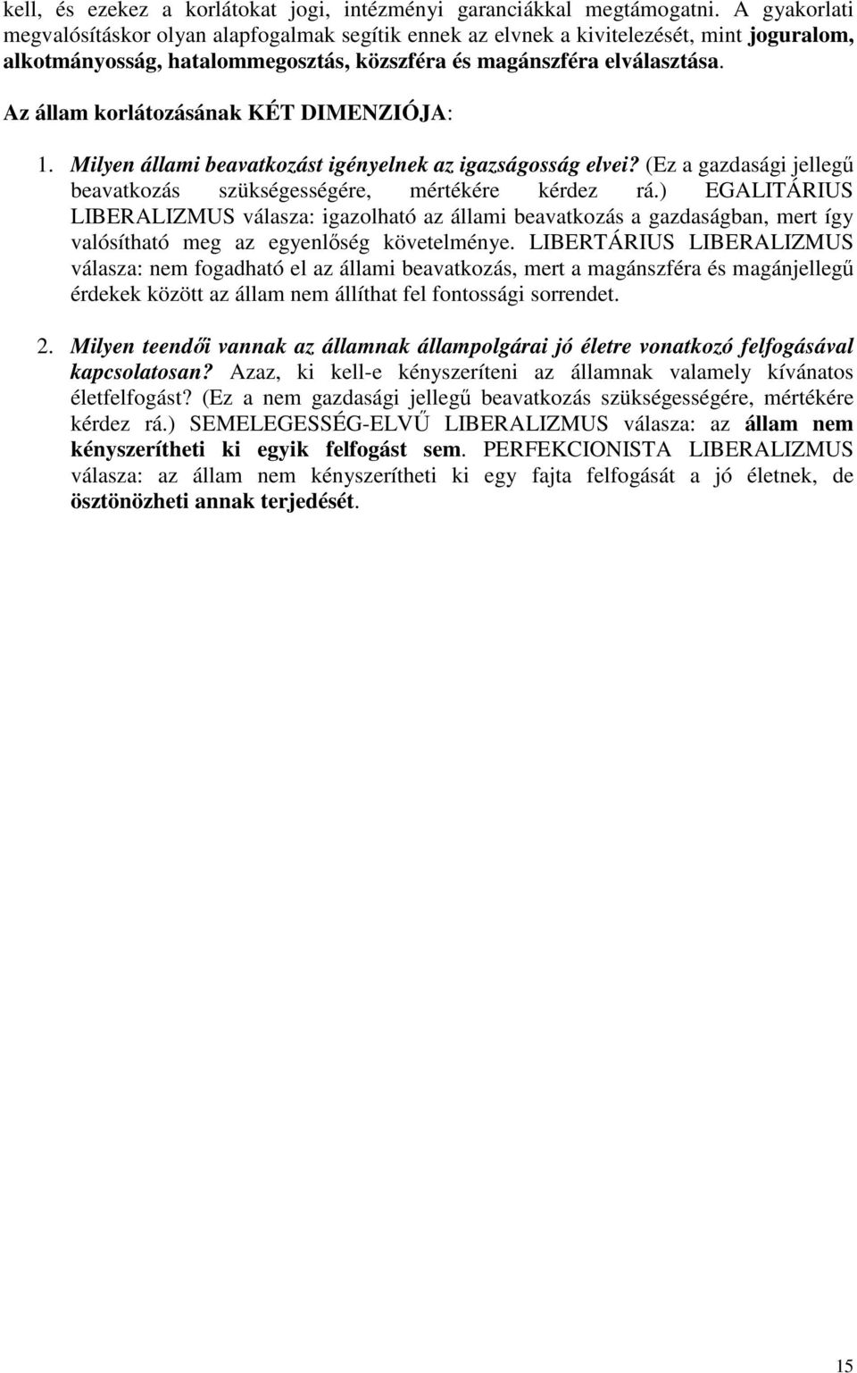 Az állam korlátozásának KÉT DIMENZIÓJA: 1. Milyen állami beavatkozást igényelnek az igazságosság elvei? (Ez a gazdasági jellegű beavatkozás szükségességére, mértékére kérdez rá.