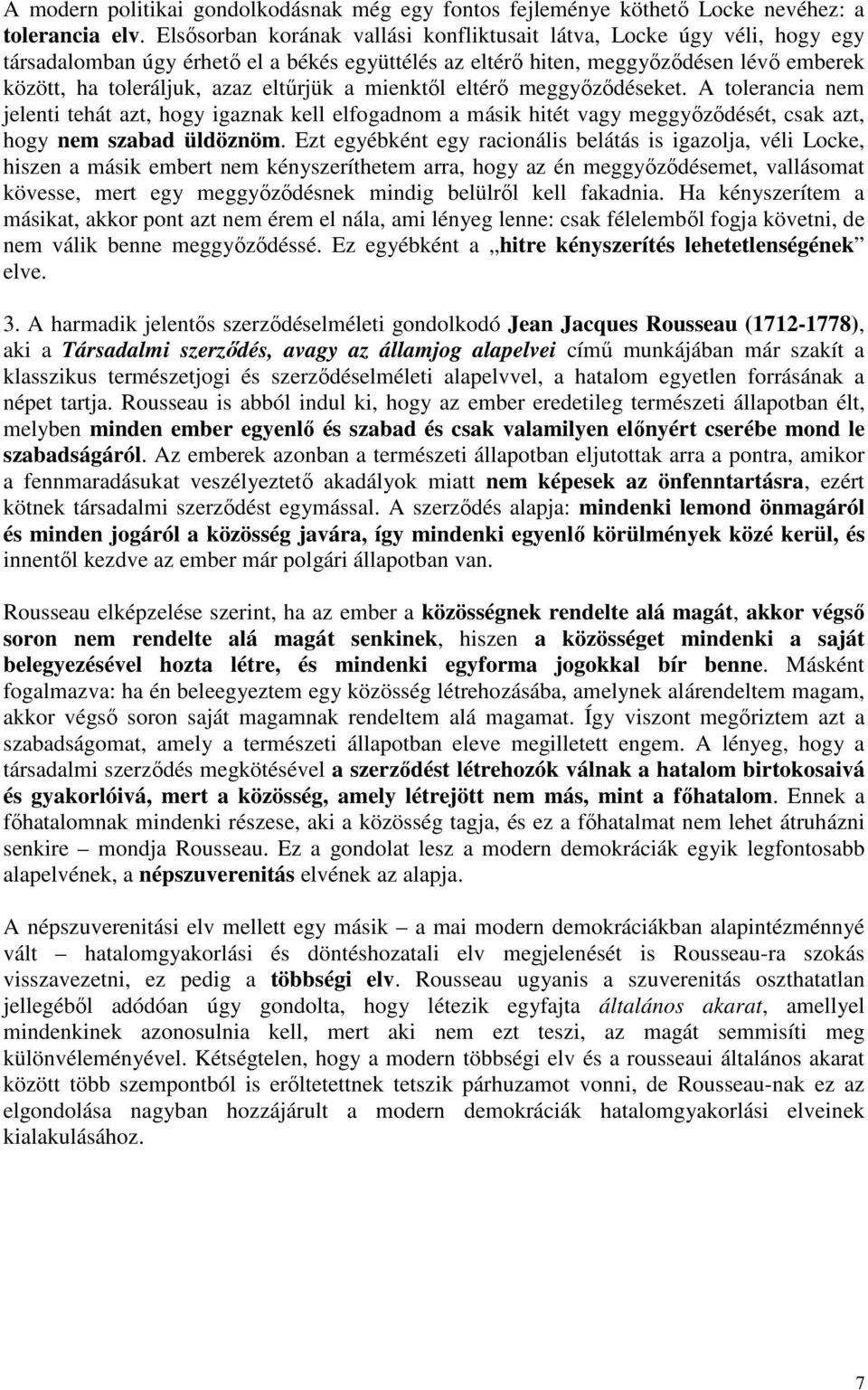 eltűrjük a mienktől eltérő meggyőződéseket. A tolerancia nem jelenti tehát azt, hogy igaznak kell elfogadnom a másik hitét vagy meggyőződését, csak azt, hogy nem szabad üldöznöm.