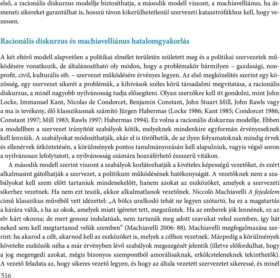 Racionális diskurzus és machiavelliánus hatalomgyakorlás A két eltérő modell alapvetően a politikai elmélet területén született meg és a politikai szervezetek működésére vonatkozik, de