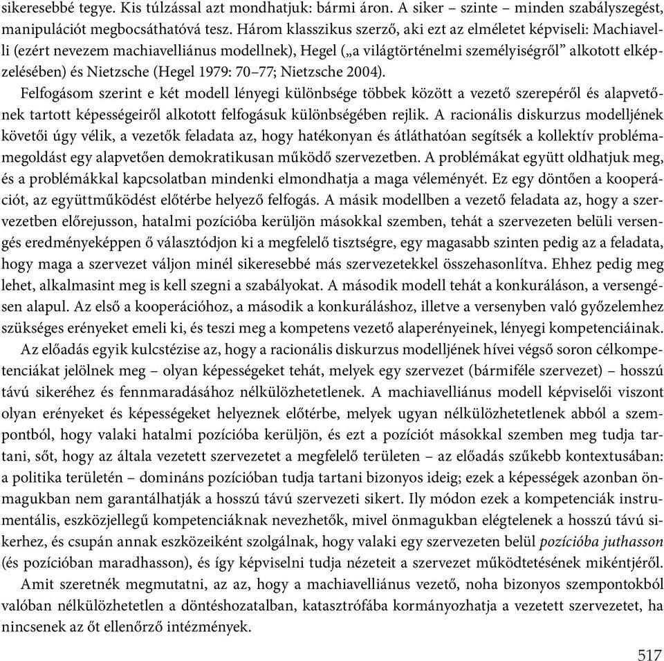 1979: 70 77; Nietzsche 2004). Felfogásom szerint e két modell lényegi különbsége többek között a vezető szerepéről és alapvetőnek tartott képességeiről alkotott felfogásuk különbségében rejlik.