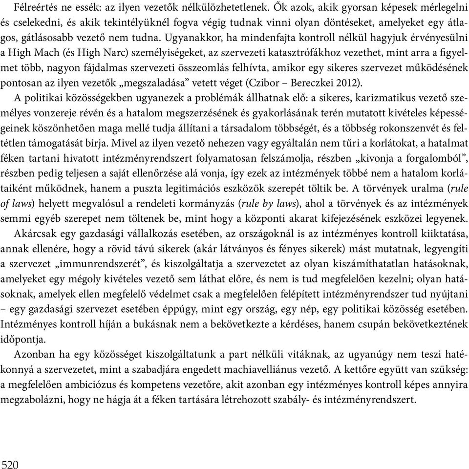 Ugyanakkor, ha mindenfajta kontroll nélkül hagyjuk érvényesülni a High Mach (és High Narc) személyiségeket, az szervezeti katasztrófákhoz vezethet, mint arra a figyelmet több, nagyon fájdalmas