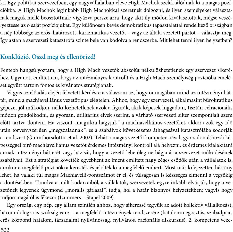 ő saját pozíciójukat. Egy különösen kevés demokratikus tapasztalattal rendelkező országban a nép többsége az erős, határozott, karizmatikus vezetőt vagy az általa vezetett pártot választja meg.